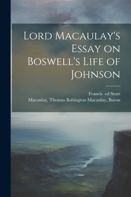 Lord Macaulay’s Essay on Boswell’s Life of Johnson