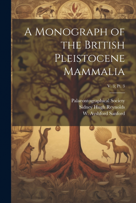 A Monograph of the British Pleistocene Mammalia; v. 3; pt. 3