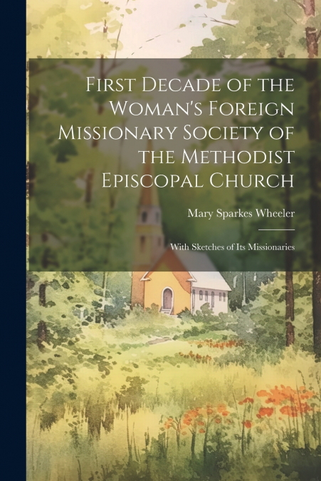 First Decade of the Woman’s Foreign Missionary Society of the Methodist Episcopal Church