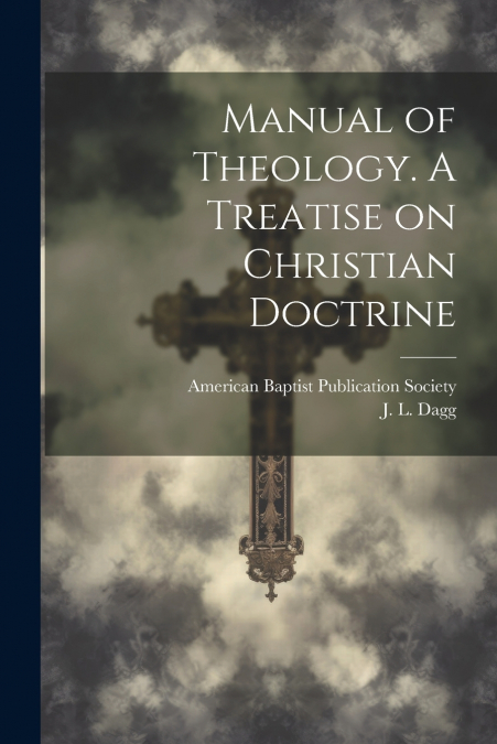 Manual of Theology. A Treatise on Christian Doctrine
