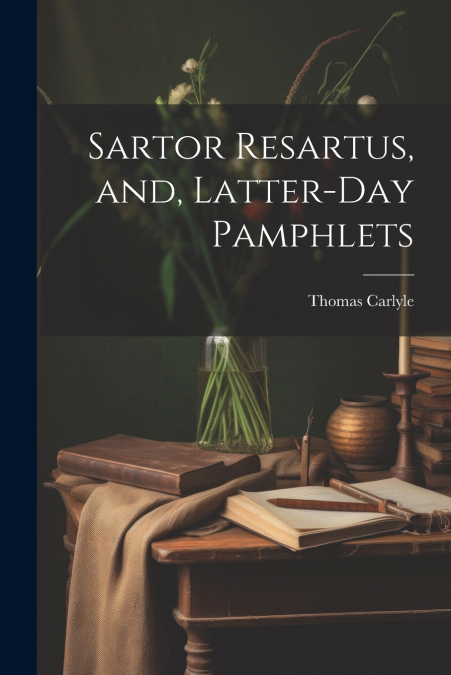 Sartor Resartus, and, Latter-day Pamphlets
