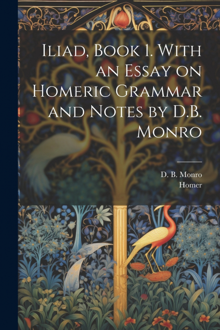 Iliad, Book 1. With an Essay on Homeric Grammar and Notes by D.B. Monro