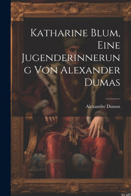 Katharine Blum, eine Jugenderinnerung von Alexander Dumas