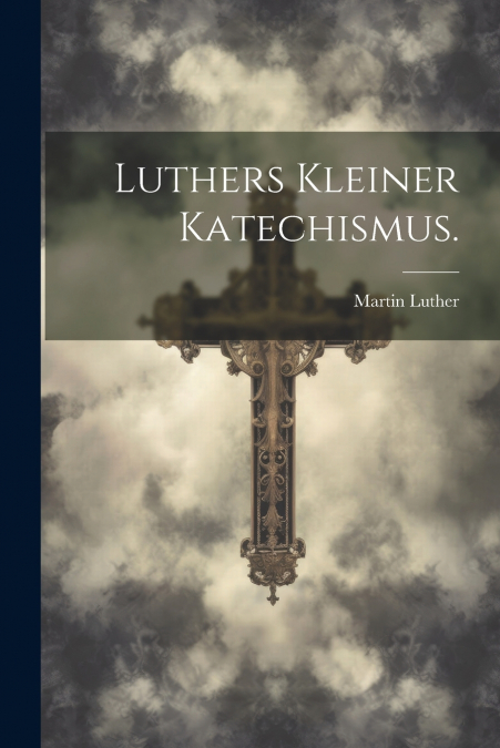 Luthers kleiner Katechismus.