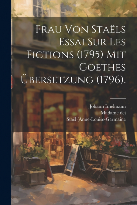 Frau von Staëls Essai sur les Fictions (1795) mit Goethes Übersetzung (1796).