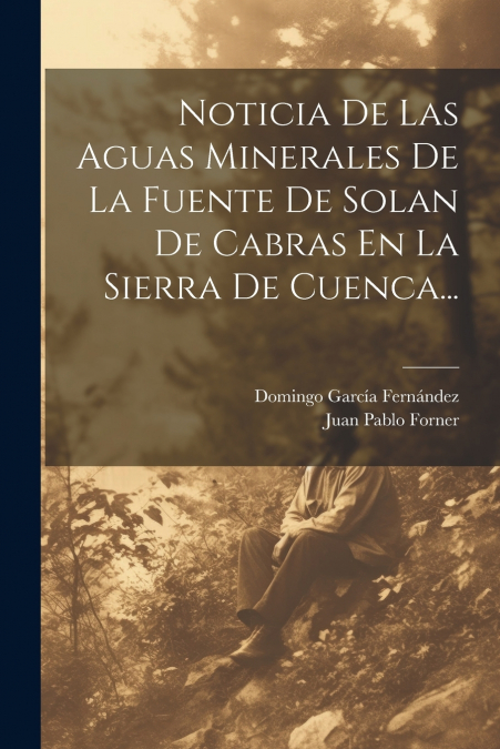 Noticia De Las Aguas Minerales De La Fuente De Solan De Cabras En La Sierra De Cuenca...