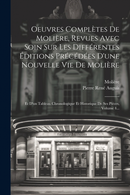 Oeuvres Complètes De Molière, Revues Avec Soin Sur Les Différentes Éditions Précédées D’une Nouvelle Vie De Molière