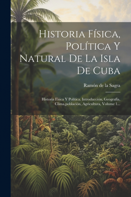 Historia Física, Política Y Natural De La Isla De Cuba