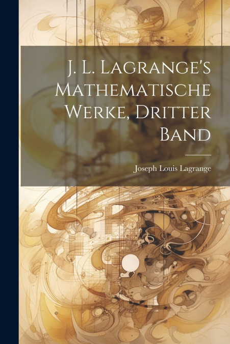 J. L. Lagrange’s Mathematische Werke, dritter Band
