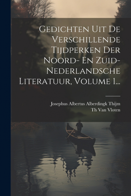 Gedichten Uit De Verschillende Tijdperken Der Noord- En Zuid-nederlandsche Literatuur, Volume 1...