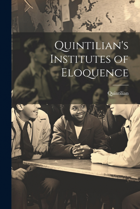 Quintilian’s Institutes of Eloquence