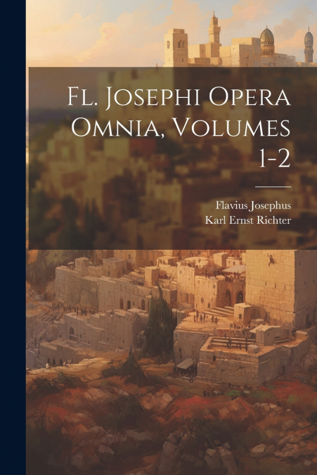 Fl. Josephi Opera Omnia, Volumes 1-2