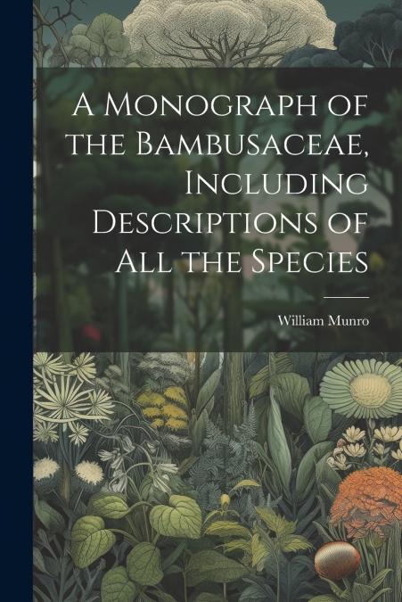 A Monograph of the Bambusaceae, Including Descriptions of all the Species