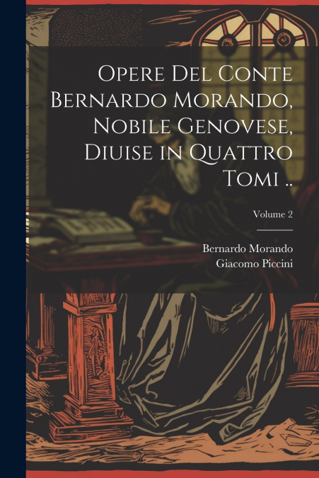 Opere del conte Bernardo Morando, nobile genovese, diuise in quattro tomi ..; Volume 2