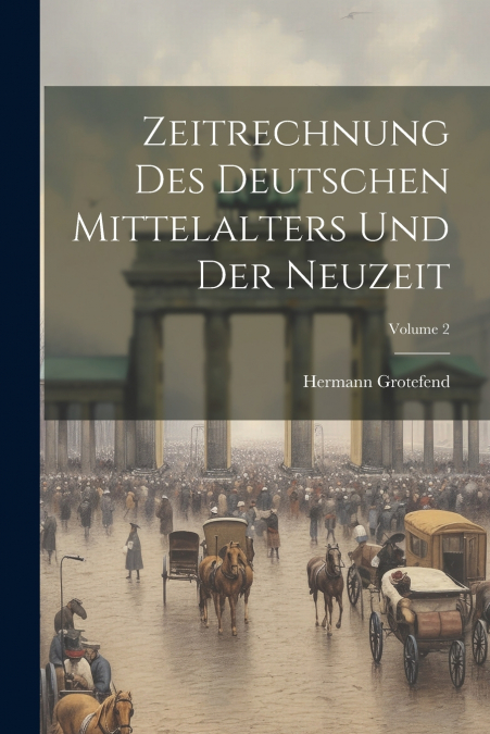 Zeitrechnung Des Deutschen Mittelalters Und Der Neuzeit; Volume 2
