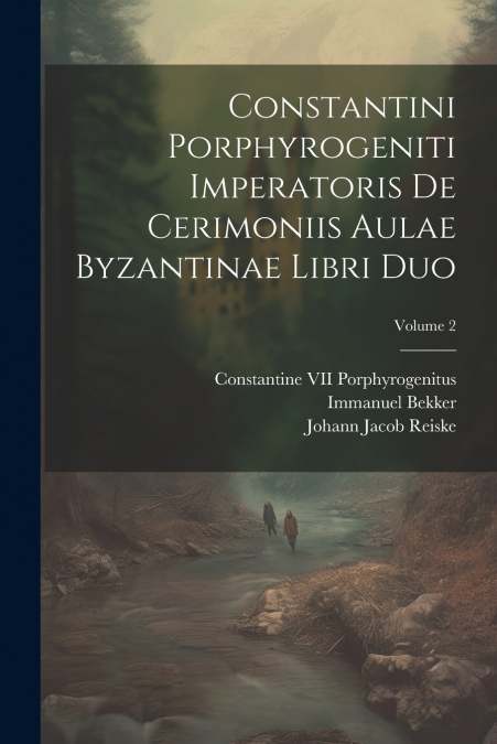 Constantini Porphyrogeniti Imperatoris De Cerimoniis Aulae Byzantinae Libri Duo; Volume 2