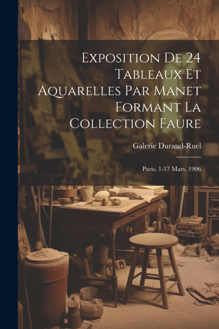 Exposition de 24 tableaux et aquarelles par Manet formant la collection Faure