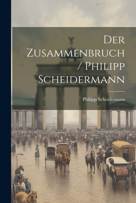 Der Zusammenbruch / Philipp Scheidermann