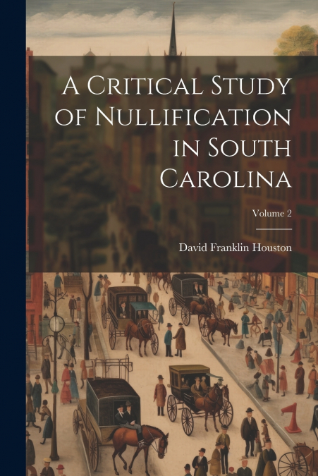 A Critical Study of Nullification in South Carolina; Volume 2