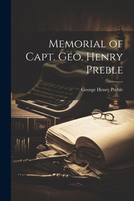 Memorial of Capt. Geo. Henry Preble