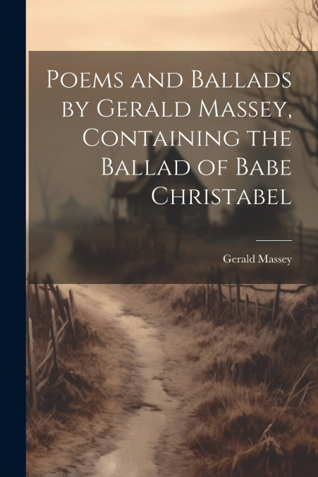 Poems and Ballads by Gerald Massey, Containing the Ballad of Babe Christabel