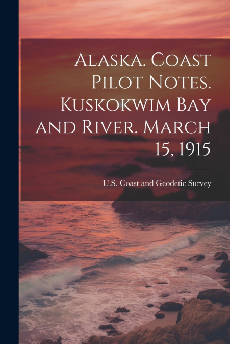 Alaska. Coast Pilot Notes. Kuskokwim Bay and River. March 15, 1915