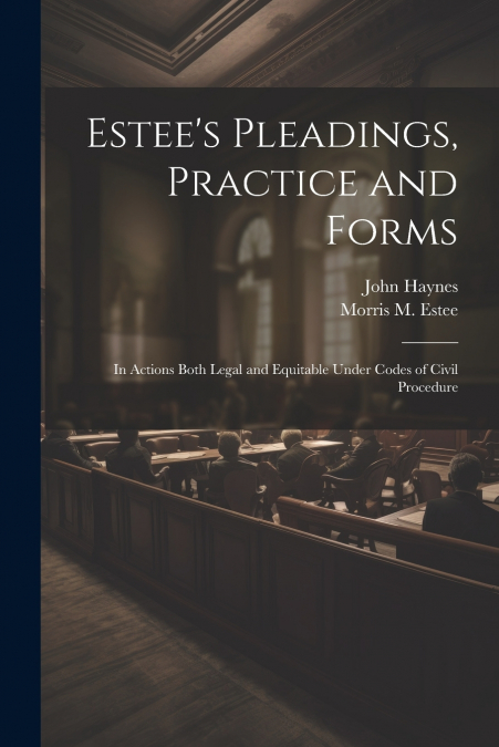Estee’s Pleadings, Practice and Forms