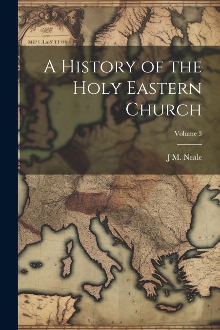 A History of the Holy Eastern Church; Volume 3