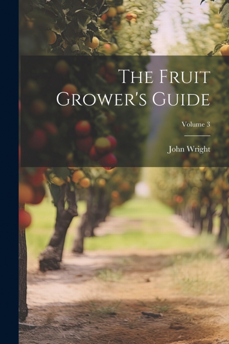The Fruit Grower’s Guide; Volume 3
