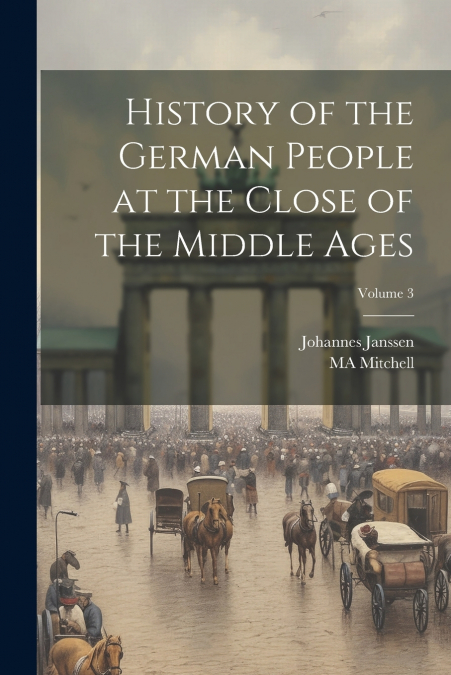 History of the German People at the Close of the Middle Ages; Volume 3