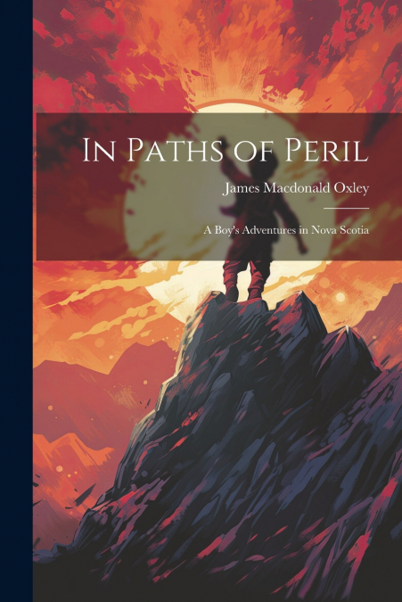 In Paths of Peril; a Boy’s Adventures in Nova Scotia