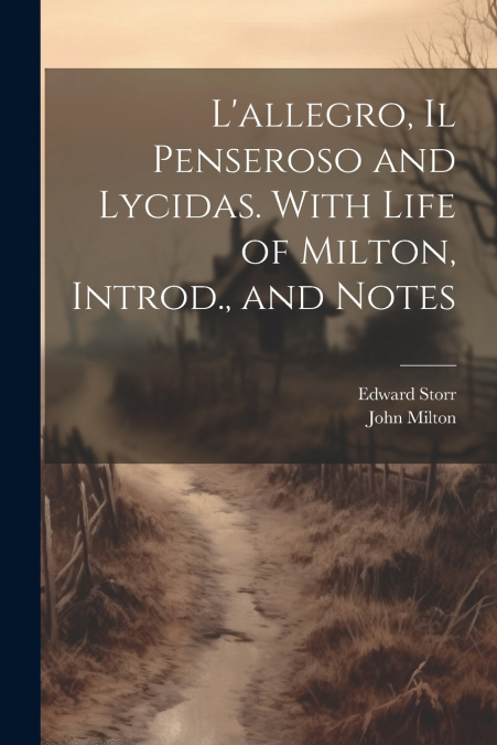 L’allegro, Il Penseroso and Lycidas. With Life of Milton, Introd., and Notes