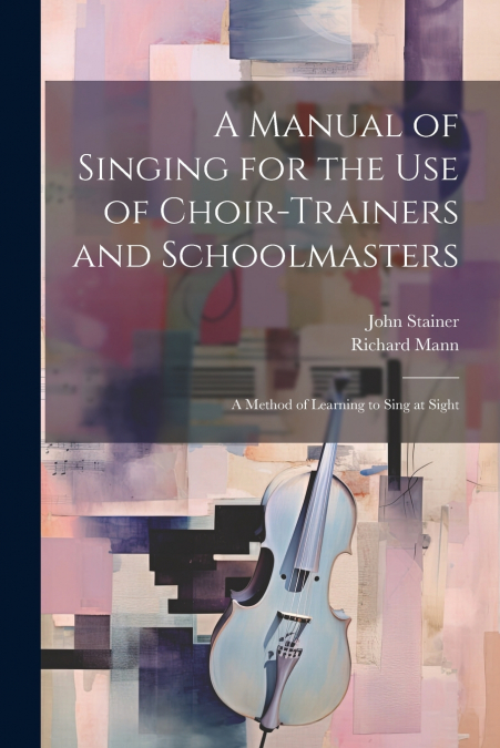 A Manual of Singing for the use of Choir-trainers and Schoolmasters