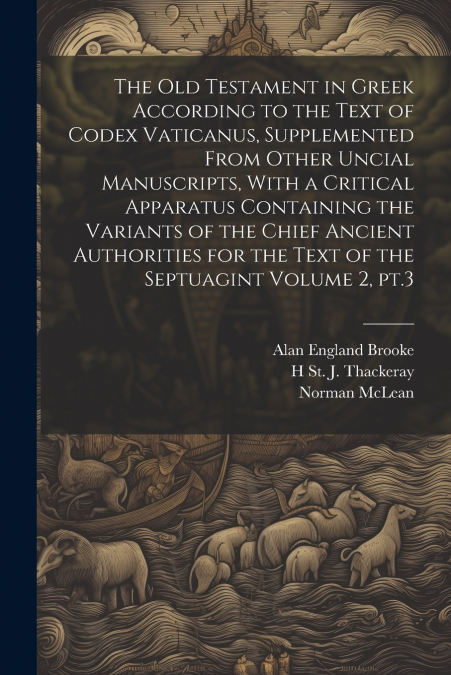The Old Testament in Greek According to the Text of Codex Vaticanus, Supplemented From Other Uncial Manuscripts, With a Critical Apparatus Containing the Variants of the Chief Ancient Authorities for 