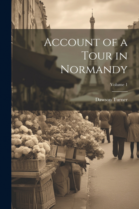 Account of a Tour in Normandy; Volume 1