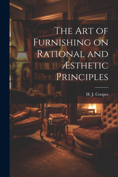 The Art of Furnishing on Rational and Æsthetic Principles