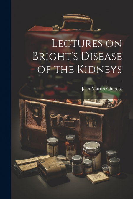 Lectures on Bright’s Disease of the Kidneys