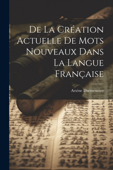 De la Création Actuelle de Mots Nouveaux dans la Langue Française