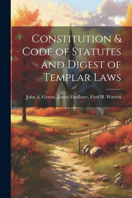 Constitution & Code of Statutes and Digest of Templar Laws