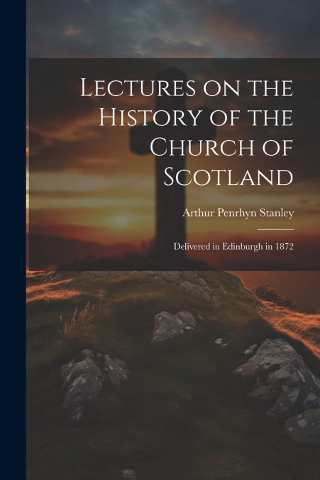 Lectures on the History of the Church of Scotland