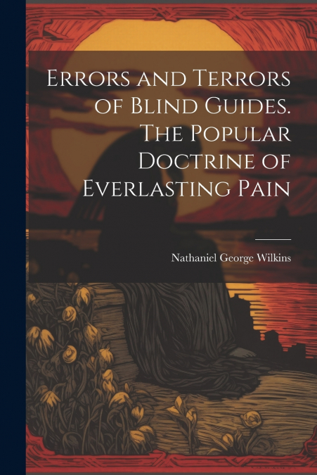 Errors and Terrors of Blind Guides. The Popular Doctrine of Everlasting Pain