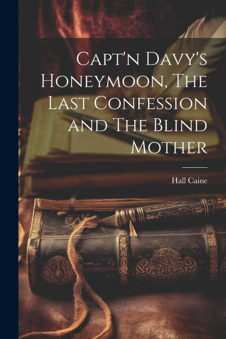 Capt’n Davy’s Honeymoon, The Last Confession and The Blind Mother
