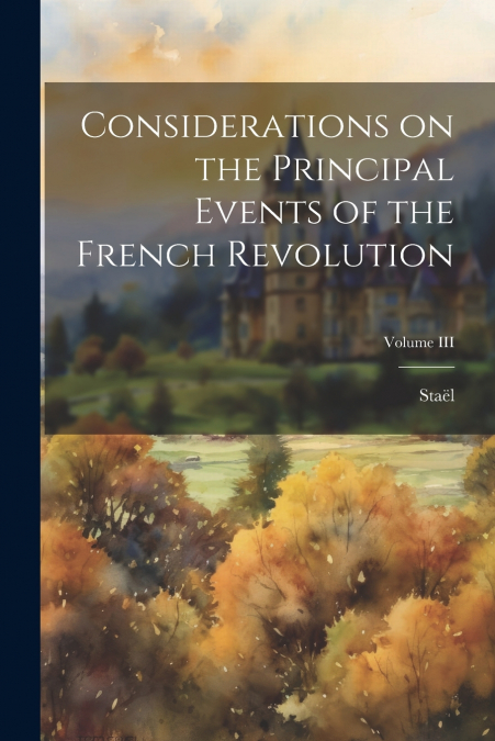 Considerations on the Principal Events of the French Revolution; Volume III