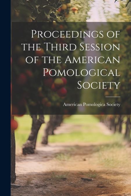 Proceedings of the Third Session of the American Pomological Society