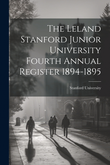 The Leland Stanford Junior University Fourth Annual Register 1894-1895
