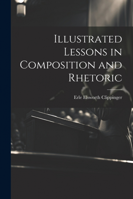 Illustrated Lessons in Composition and Rhetoric
