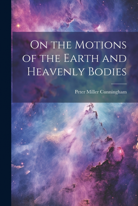 On the Motions of the Earth and Heavenly Bodies