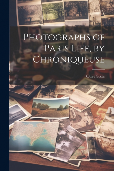 Photographs of Paris Life, by Chroniqueuse