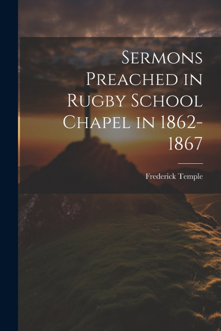 Sermons Preached in Rugby School Chapel in 1862-1867