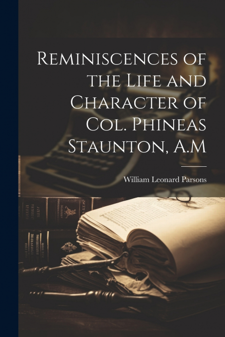 Reminiscences of the Life and Character of Col. Phineas Staunton, A.M